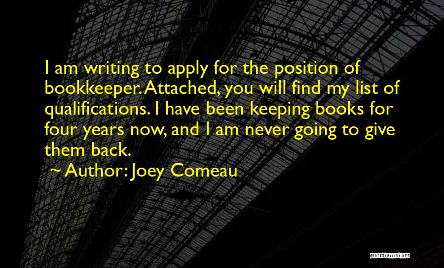 Joey Comeau Quotes: I Am Writing To Apply For The Position Of Bookkeeper. Attached, You Will Find My List Of Qualifications. I Have