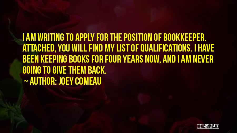 Joey Comeau Quotes: I Am Writing To Apply For The Position Of Bookkeeper. Attached, You Will Find My List Of Qualifications. I Have