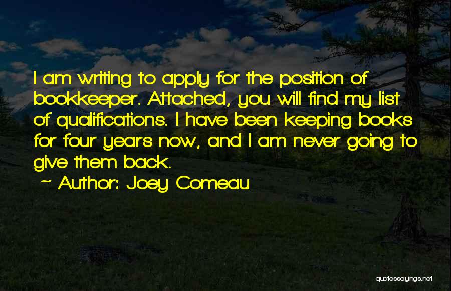 Joey Comeau Quotes: I Am Writing To Apply For The Position Of Bookkeeper. Attached, You Will Find My List Of Qualifications. I Have