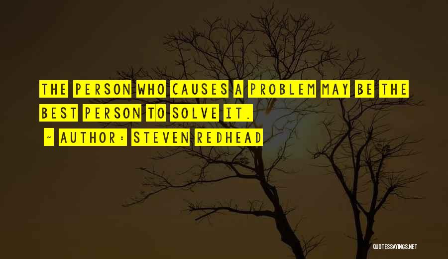 Steven Redhead Quotes: The Person Who Causes A Problem May Be The Best Person To Solve It.