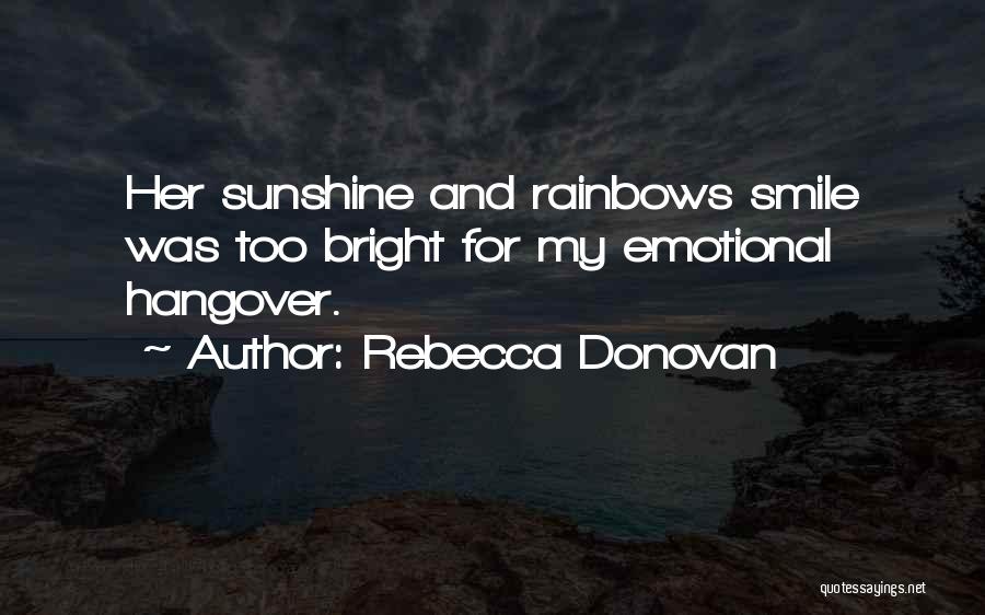 Rebecca Donovan Quotes: Her Sunshine And Rainbows Smile Was Too Bright For My Emotional Hangover.