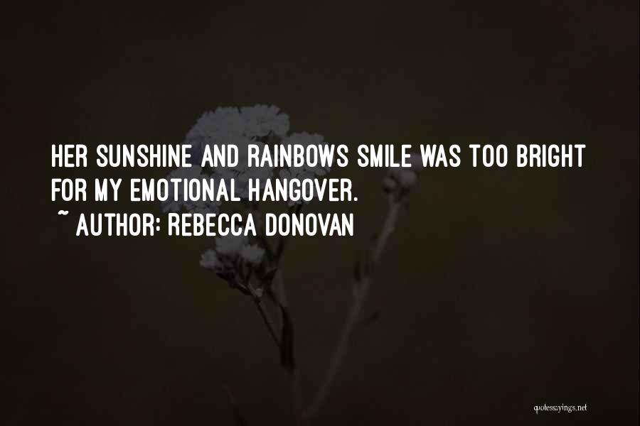 Rebecca Donovan Quotes: Her Sunshine And Rainbows Smile Was Too Bright For My Emotional Hangover.