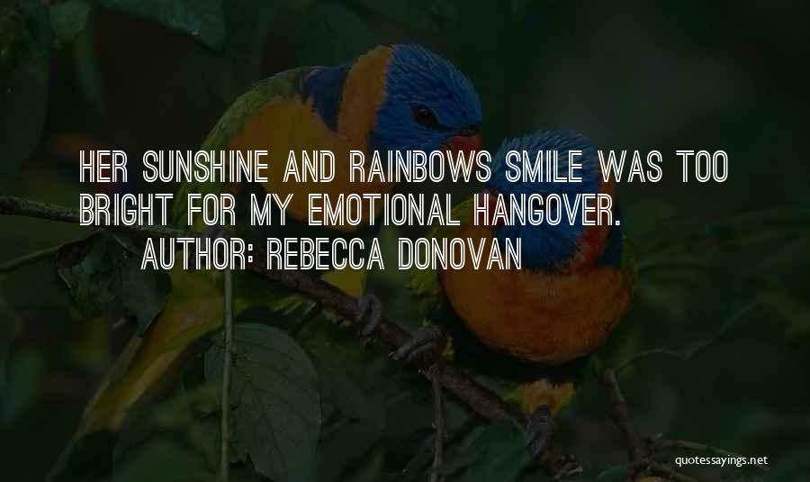 Rebecca Donovan Quotes: Her Sunshine And Rainbows Smile Was Too Bright For My Emotional Hangover.