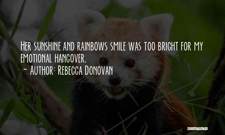 Rebecca Donovan Quotes: Her Sunshine And Rainbows Smile Was Too Bright For My Emotional Hangover.