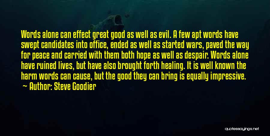 Steve Goodier Quotes: Words Alone Can Effect Great Good As Well As Evil. A Few Apt Words Have Swept Candidates Into Office, Ended