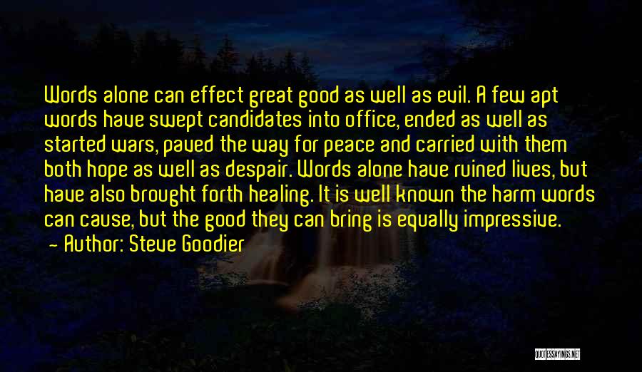 Steve Goodier Quotes: Words Alone Can Effect Great Good As Well As Evil. A Few Apt Words Have Swept Candidates Into Office, Ended