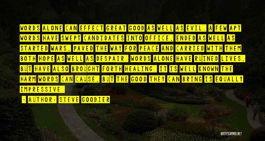 Steve Goodier Quotes: Words Alone Can Effect Great Good As Well As Evil. A Few Apt Words Have Swept Candidates Into Office, Ended