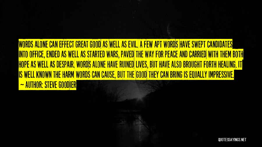 Steve Goodier Quotes: Words Alone Can Effect Great Good As Well As Evil. A Few Apt Words Have Swept Candidates Into Office, Ended