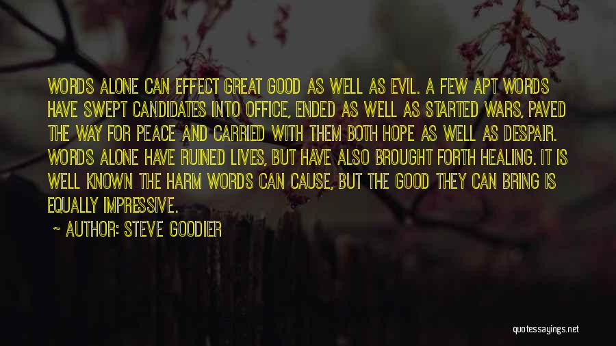 Steve Goodier Quotes: Words Alone Can Effect Great Good As Well As Evil. A Few Apt Words Have Swept Candidates Into Office, Ended