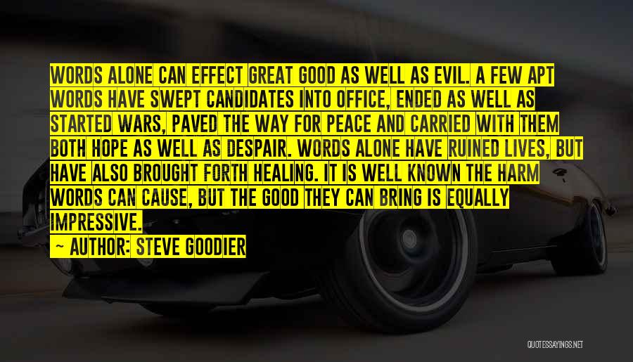 Steve Goodier Quotes: Words Alone Can Effect Great Good As Well As Evil. A Few Apt Words Have Swept Candidates Into Office, Ended