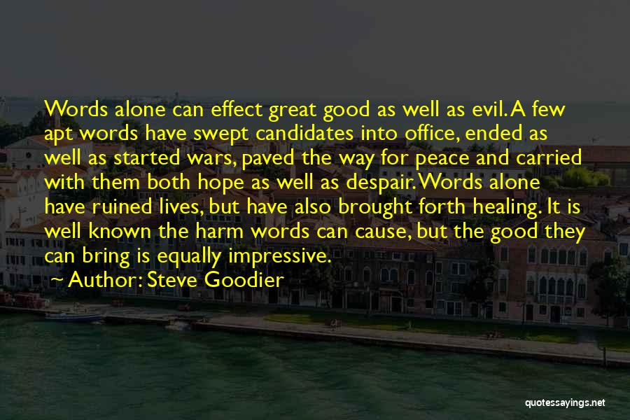 Steve Goodier Quotes: Words Alone Can Effect Great Good As Well As Evil. A Few Apt Words Have Swept Candidates Into Office, Ended