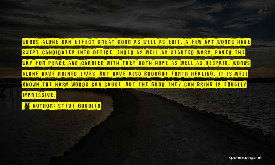 Steve Goodier Quotes: Words Alone Can Effect Great Good As Well As Evil. A Few Apt Words Have Swept Candidates Into Office, Ended