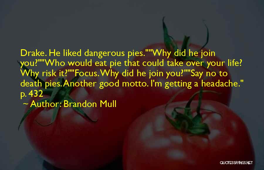 Brandon Mull Quotes: Drake. He Liked Dangerous Pies.why Did He Join You?who Would Eat Pie That Could Take Over Your Life? Why Risk