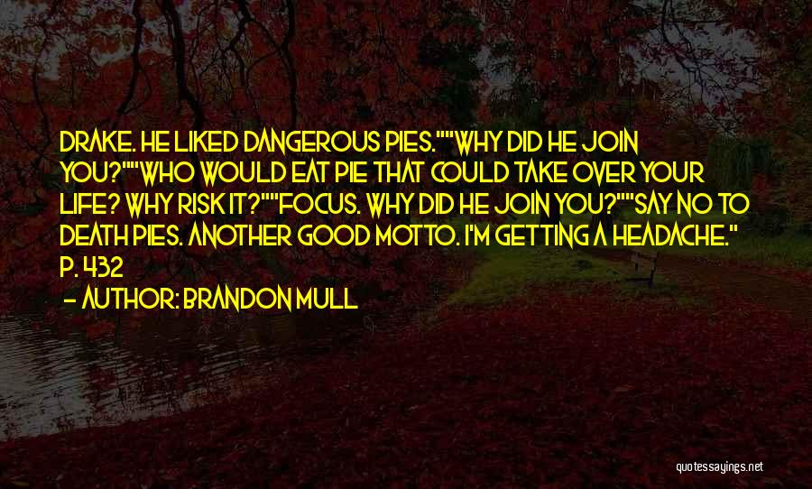 Brandon Mull Quotes: Drake. He Liked Dangerous Pies.why Did He Join You?who Would Eat Pie That Could Take Over Your Life? Why Risk