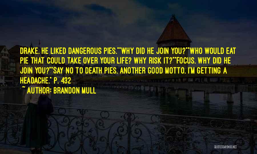 Brandon Mull Quotes: Drake. He Liked Dangerous Pies.why Did He Join You?who Would Eat Pie That Could Take Over Your Life? Why Risk