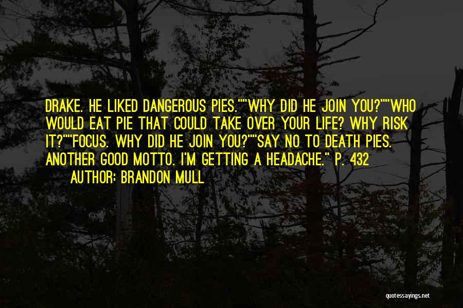 Brandon Mull Quotes: Drake. He Liked Dangerous Pies.why Did He Join You?who Would Eat Pie That Could Take Over Your Life? Why Risk