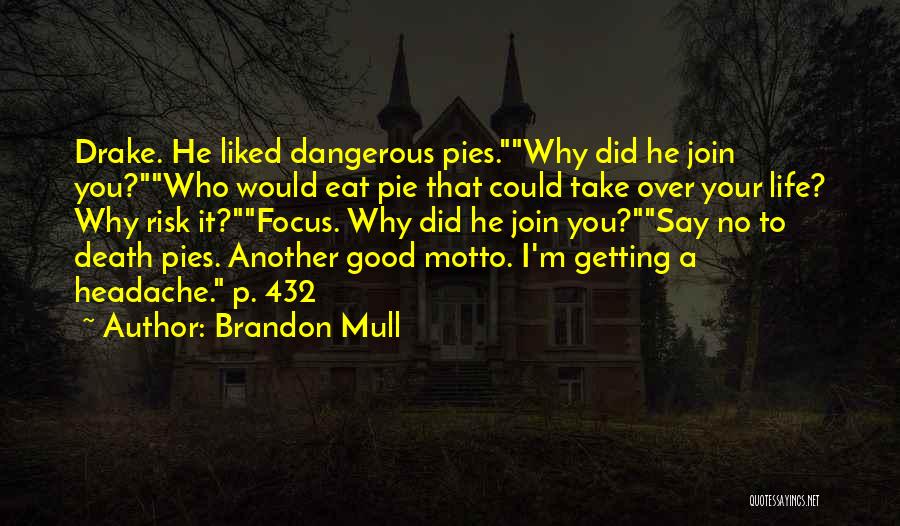 Brandon Mull Quotes: Drake. He Liked Dangerous Pies.why Did He Join You?who Would Eat Pie That Could Take Over Your Life? Why Risk