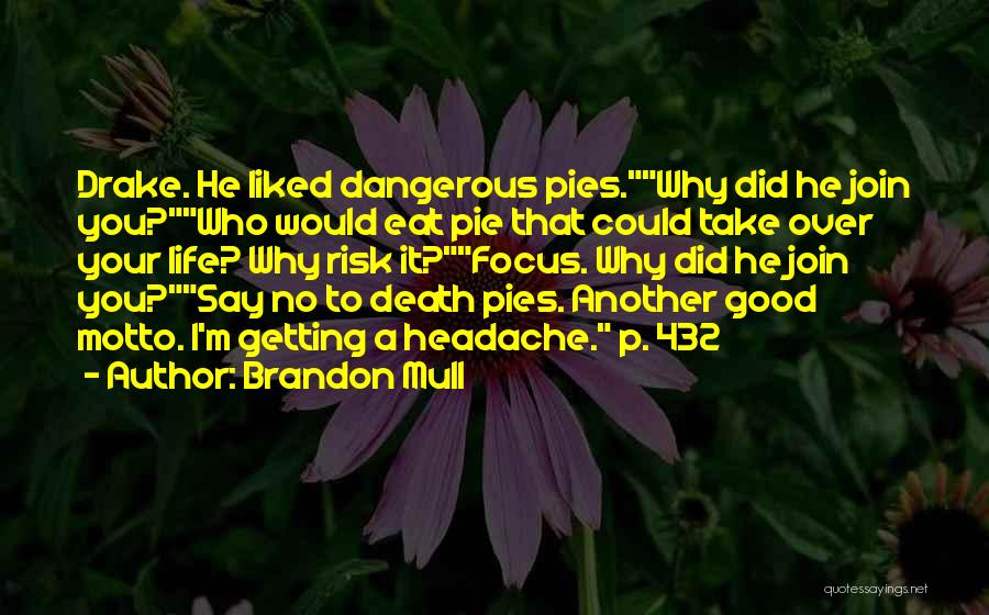 Brandon Mull Quotes: Drake. He Liked Dangerous Pies.why Did He Join You?who Would Eat Pie That Could Take Over Your Life? Why Risk