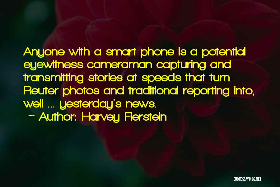 Harvey Fierstein Quotes: Anyone With A Smart Phone Is A Potential Eyewitness Cameraman Capturing And Transmitting Stories At Speeds That Turn Reuter Photos