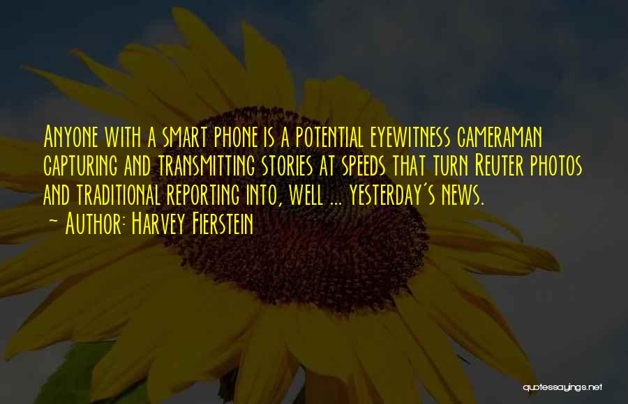 Harvey Fierstein Quotes: Anyone With A Smart Phone Is A Potential Eyewitness Cameraman Capturing And Transmitting Stories At Speeds That Turn Reuter Photos