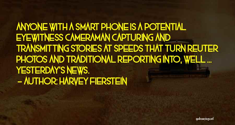 Harvey Fierstein Quotes: Anyone With A Smart Phone Is A Potential Eyewitness Cameraman Capturing And Transmitting Stories At Speeds That Turn Reuter Photos