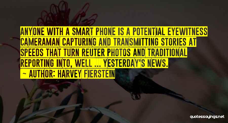 Harvey Fierstein Quotes: Anyone With A Smart Phone Is A Potential Eyewitness Cameraman Capturing And Transmitting Stories At Speeds That Turn Reuter Photos