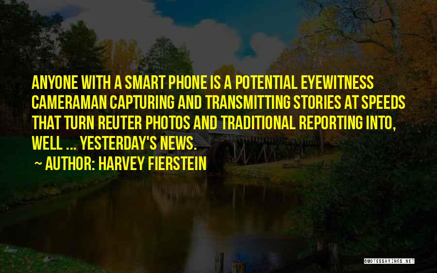 Harvey Fierstein Quotes: Anyone With A Smart Phone Is A Potential Eyewitness Cameraman Capturing And Transmitting Stories At Speeds That Turn Reuter Photos