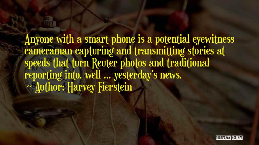 Harvey Fierstein Quotes: Anyone With A Smart Phone Is A Potential Eyewitness Cameraman Capturing And Transmitting Stories At Speeds That Turn Reuter Photos