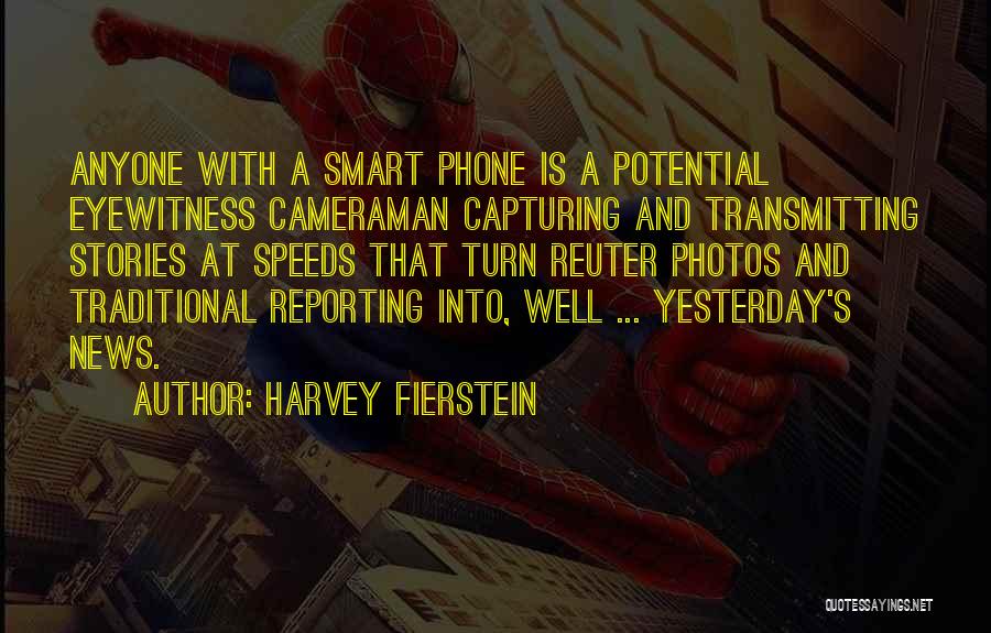 Harvey Fierstein Quotes: Anyone With A Smart Phone Is A Potential Eyewitness Cameraman Capturing And Transmitting Stories At Speeds That Turn Reuter Photos