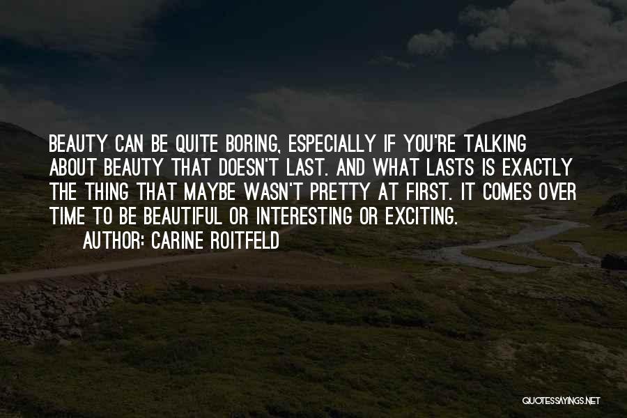 Carine Roitfeld Quotes: Beauty Can Be Quite Boring, Especially If You're Talking About Beauty That Doesn't Last. And What Lasts Is Exactly The
