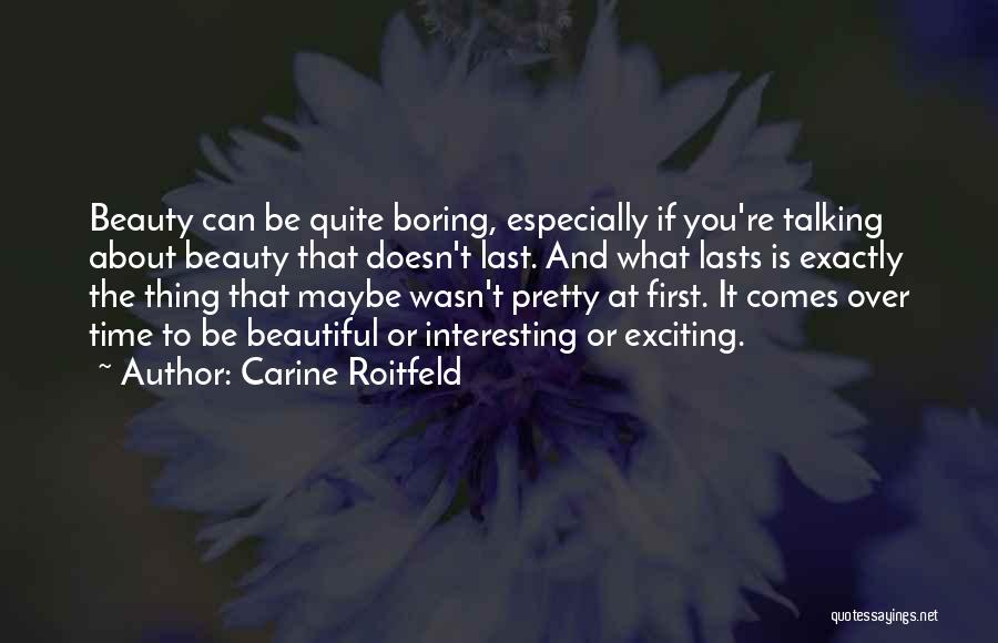 Carine Roitfeld Quotes: Beauty Can Be Quite Boring, Especially If You're Talking About Beauty That Doesn't Last. And What Lasts Is Exactly The