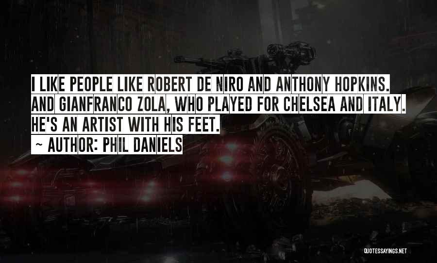 Phil Daniels Quotes: I Like People Like Robert De Niro And Anthony Hopkins. And Gianfranco Zola, Who Played For Chelsea And Italy. He's