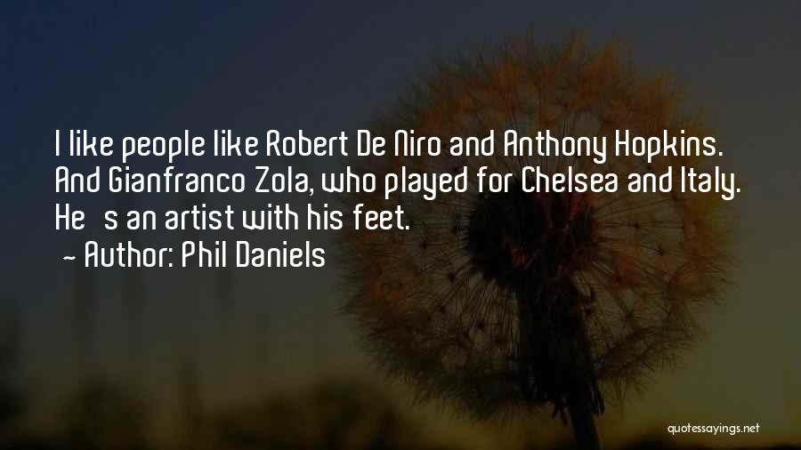 Phil Daniels Quotes: I Like People Like Robert De Niro And Anthony Hopkins. And Gianfranco Zola, Who Played For Chelsea And Italy. He's