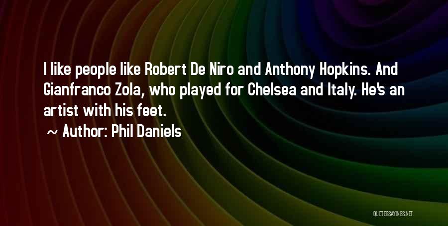 Phil Daniels Quotes: I Like People Like Robert De Niro And Anthony Hopkins. And Gianfranco Zola, Who Played For Chelsea And Italy. He's