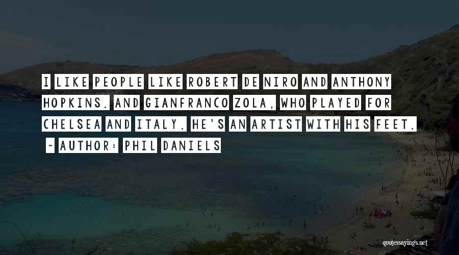 Phil Daniels Quotes: I Like People Like Robert De Niro And Anthony Hopkins. And Gianfranco Zola, Who Played For Chelsea And Italy. He's