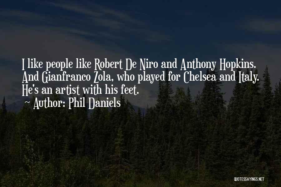 Phil Daniels Quotes: I Like People Like Robert De Niro And Anthony Hopkins. And Gianfranco Zola, Who Played For Chelsea And Italy. He's