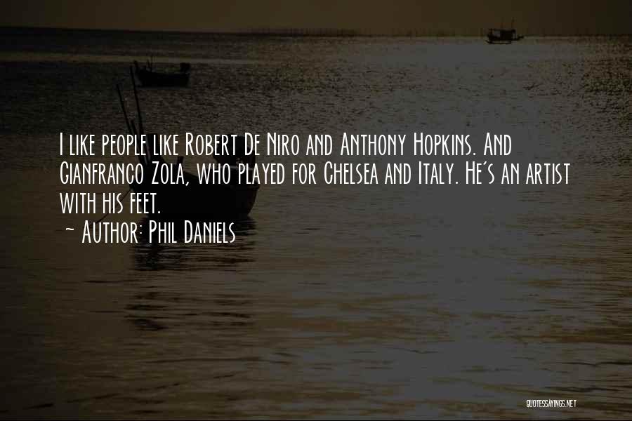 Phil Daniels Quotes: I Like People Like Robert De Niro And Anthony Hopkins. And Gianfranco Zola, Who Played For Chelsea And Italy. He's