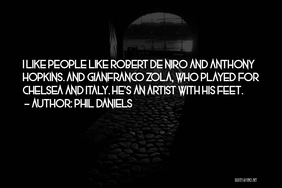 Phil Daniels Quotes: I Like People Like Robert De Niro And Anthony Hopkins. And Gianfranco Zola, Who Played For Chelsea And Italy. He's