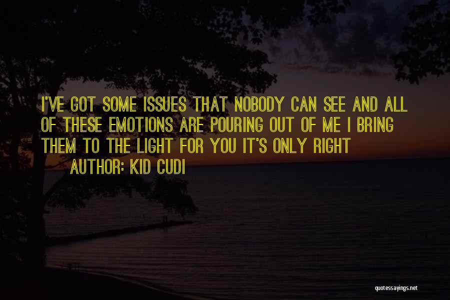 Kid Cudi Quotes: I've Got Some Issues That Nobody Can See And All Of These Emotions Are Pouring Out Of Me I Bring