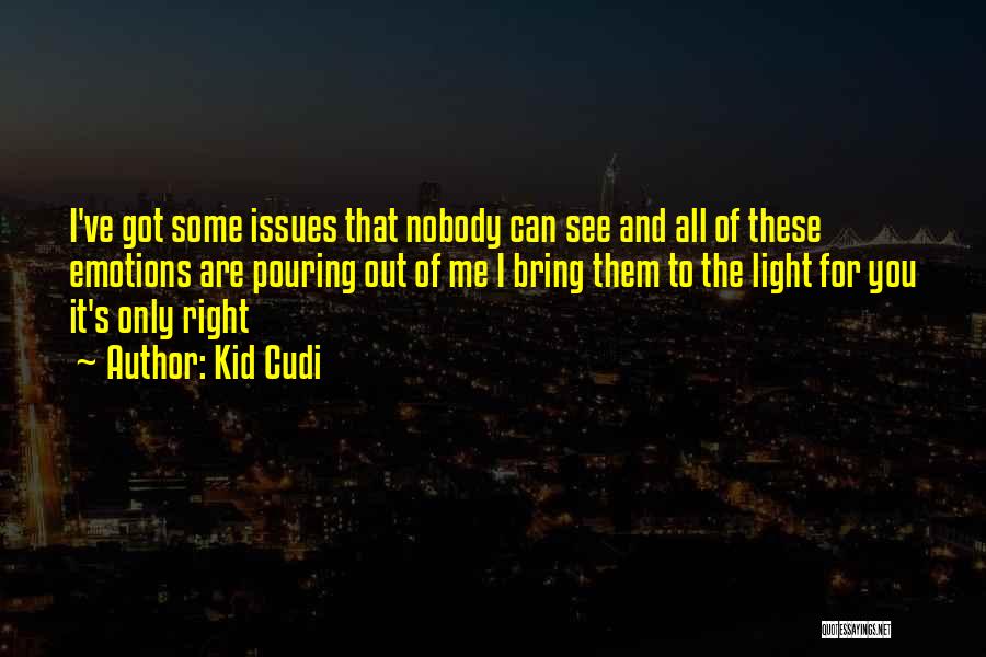 Kid Cudi Quotes: I've Got Some Issues That Nobody Can See And All Of These Emotions Are Pouring Out Of Me I Bring