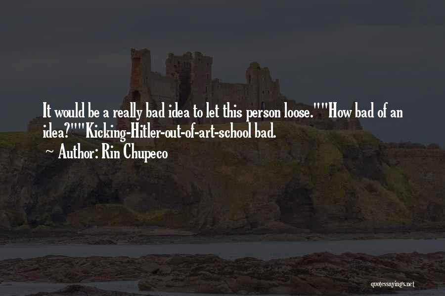 Rin Chupeco Quotes: It Would Be A Really Bad Idea To Let This Person Loose.how Bad Of An Idea?kicking-hitler-out-of-art-school Bad.
