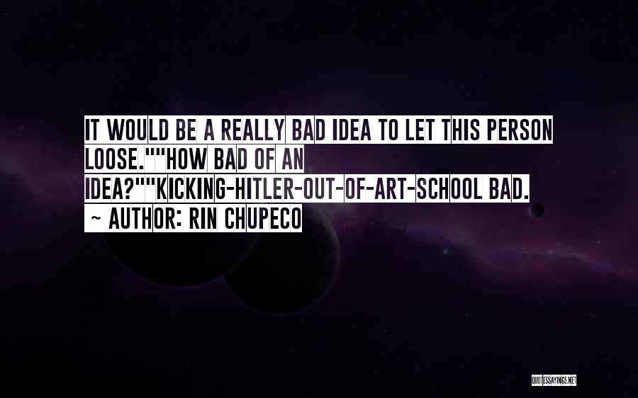 Rin Chupeco Quotes: It Would Be A Really Bad Idea To Let This Person Loose.how Bad Of An Idea?kicking-hitler-out-of-art-school Bad.