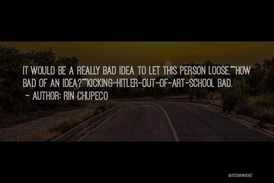 Rin Chupeco Quotes: It Would Be A Really Bad Idea To Let This Person Loose.how Bad Of An Idea?kicking-hitler-out-of-art-school Bad.