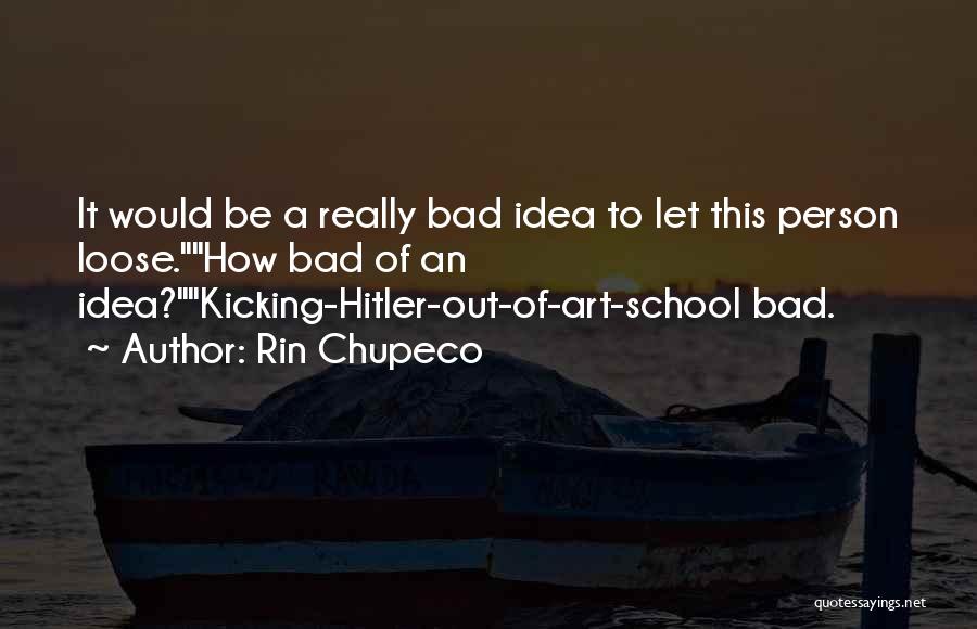 Rin Chupeco Quotes: It Would Be A Really Bad Idea To Let This Person Loose.how Bad Of An Idea?kicking-hitler-out-of-art-school Bad.