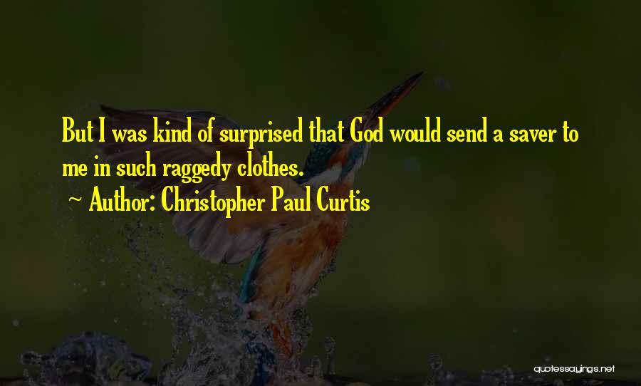 Christopher Paul Curtis Quotes: But I Was Kind Of Surprised That God Would Send A Saver To Me In Such Raggedy Clothes.