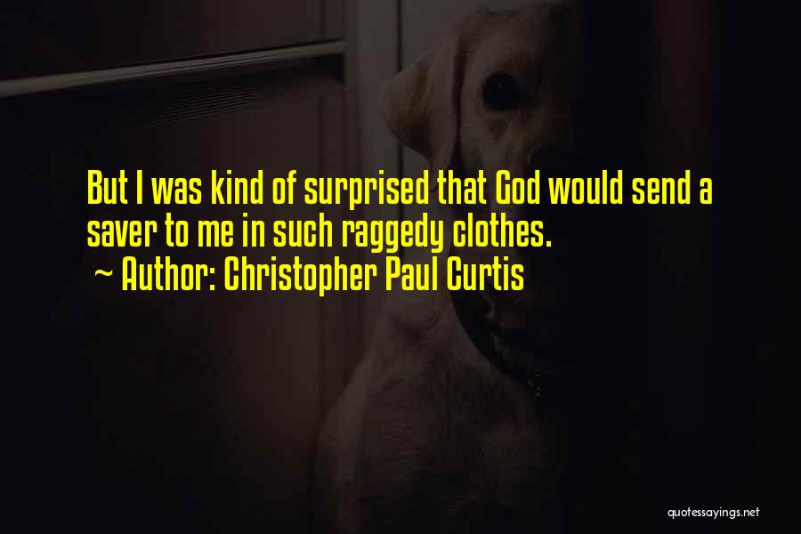 Christopher Paul Curtis Quotes: But I Was Kind Of Surprised That God Would Send A Saver To Me In Such Raggedy Clothes.