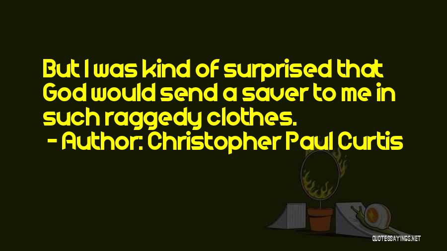 Christopher Paul Curtis Quotes: But I Was Kind Of Surprised That God Would Send A Saver To Me In Such Raggedy Clothes.