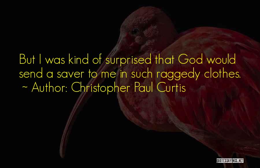 Christopher Paul Curtis Quotes: But I Was Kind Of Surprised That God Would Send A Saver To Me In Such Raggedy Clothes.