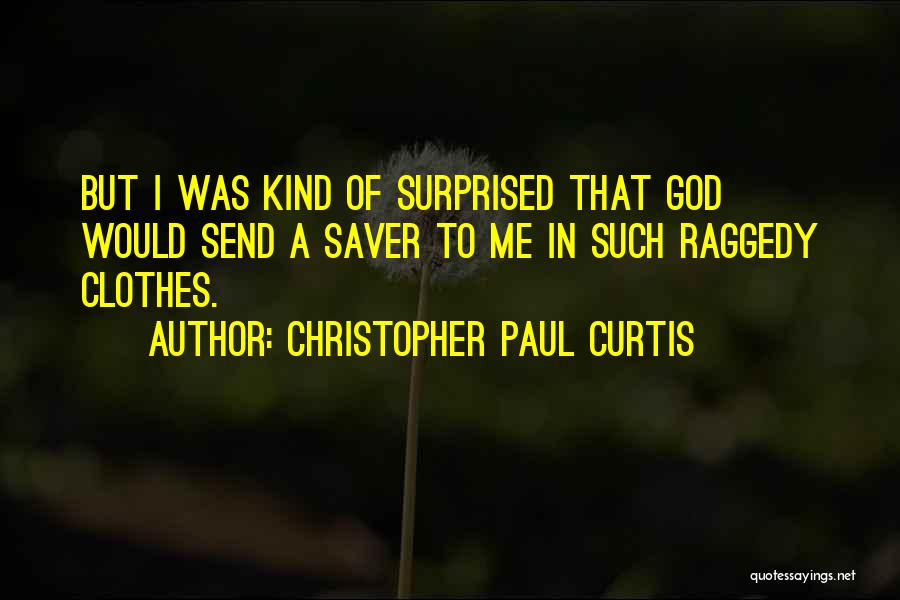 Christopher Paul Curtis Quotes: But I Was Kind Of Surprised That God Would Send A Saver To Me In Such Raggedy Clothes.