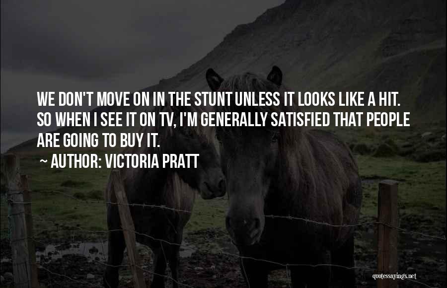 Victoria Pratt Quotes: We Don't Move On In The Stunt Unless It Looks Like A Hit. So When I See It On Tv,